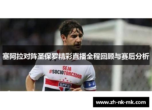 塞阿拉对阵圣保罗精彩直播全程回顾与赛后分析